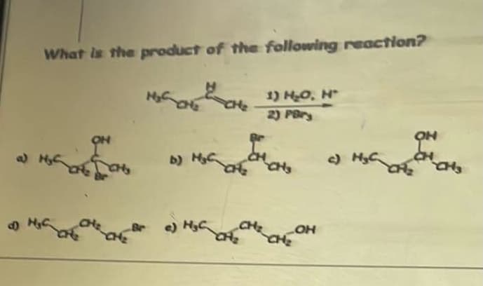 What is the product of the following reaction?
Чон
ON
CH₂
MASONE
1) H₂O, H
2) Pary
&
b)
D) My CH₂ CH3
c) H₂CH
CH₂ LOH
CH₂ CH₂
OH
CH
c) H₂ CH₂
CHS