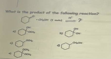 What is the product of the following reaction?
H
-CH₂OH (1 malo)
PH
OCH₂
OCH₂
90%
-004
b)
?
for
CHOH