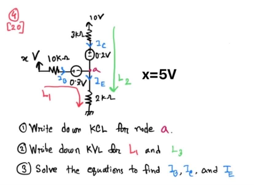 10V
IC
V
X lok
0.2V
x=5V
2002
E
2k-2
Write down KCL for rode a.
Ⓒ Write down KVL for Li and La
3 Solve the equations to find 78, Ie, and I
[20]
3kn