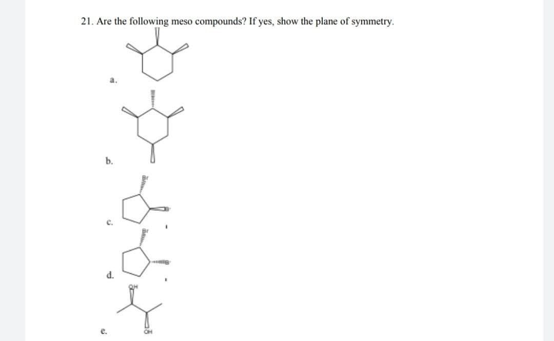 21. Are the following meso compounds? If yes, show the plane of symmetry.
b.
d.
QH
