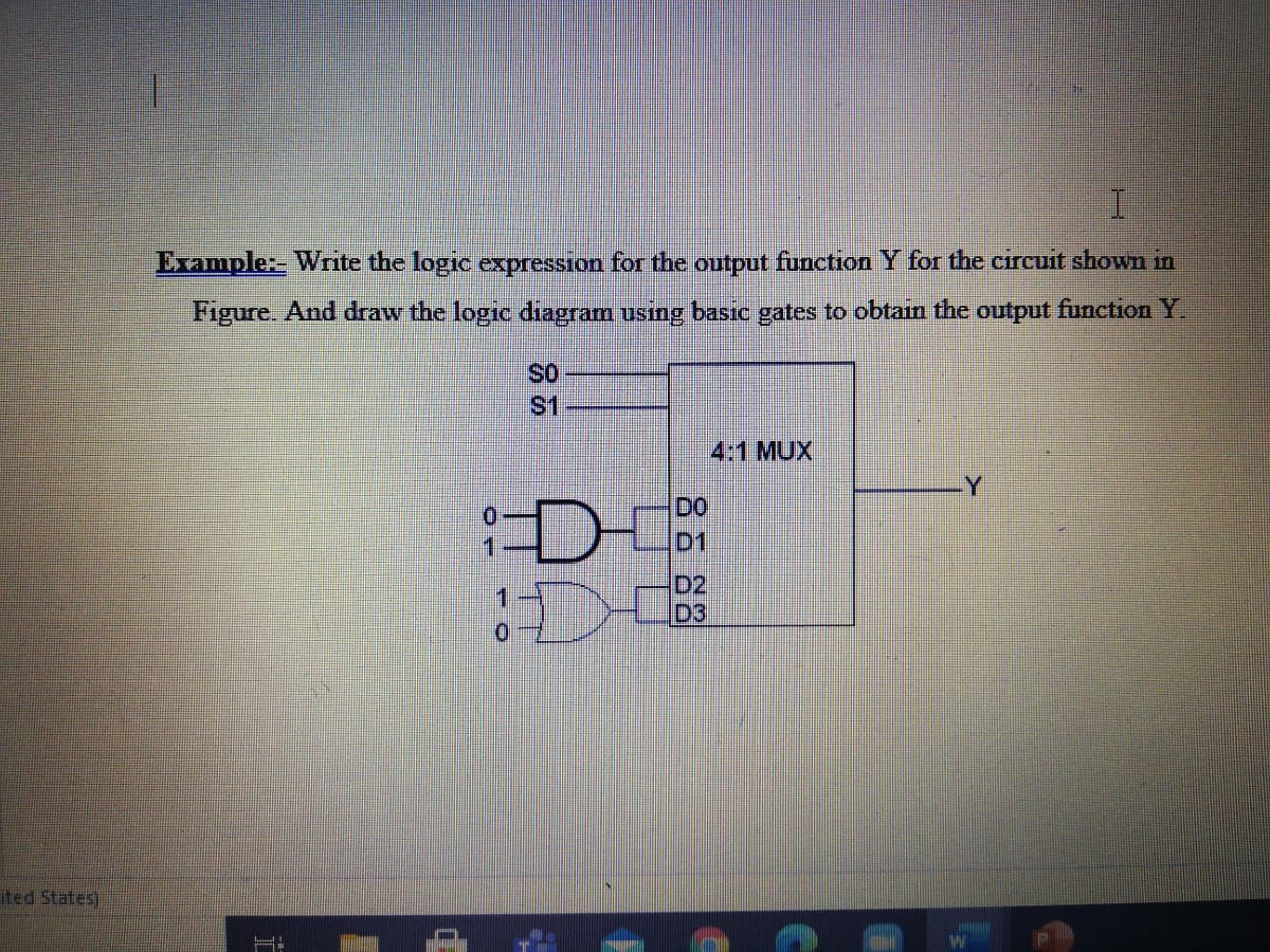 Example: Write the logic expression for the output function Y for the circuit shown in
Figure. And draw the logic diagram using basic gates to obtain the output function Y
4:1 MUX
DO
D1
D2
D3
ited States)
86 88
