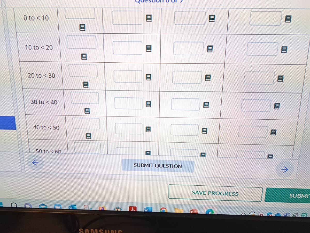 a
0 to 10
10 to 20
20 to 30
30 to 40
40 to 50
50 to 60
SAMSUNG
SUBMIT QUESTION
SAVE PROGRESS
0
8
[
SUBMIT