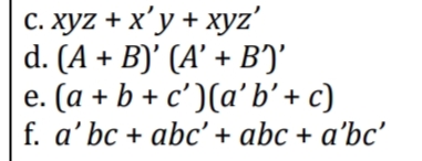 с. хуz + x'у + хуz"
d. (A + B)' (A' + B)'
e. (a + b + c' )(a'b'+ c)
f. a' bc + abc' + abc + a'bc'
