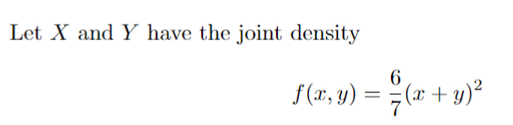 Let X and Y have the joint density
6
f(x, y) = = (x + y)²
