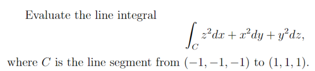 Evaluate the line integral
[ z²dx + x²dy + y²dz,
where C is the line segment from (−1, −1, −1) to (1, 1, 1).