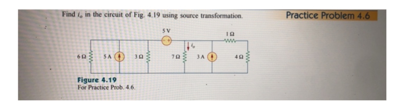 Practice Problem 4.6
Find i in the circuit of Fig. 4.19 using source transformation.
5 V
ww
623 SA
7
ЗА О
3Q
40
Figure 4.19
For Practice Prob. 4.6.
