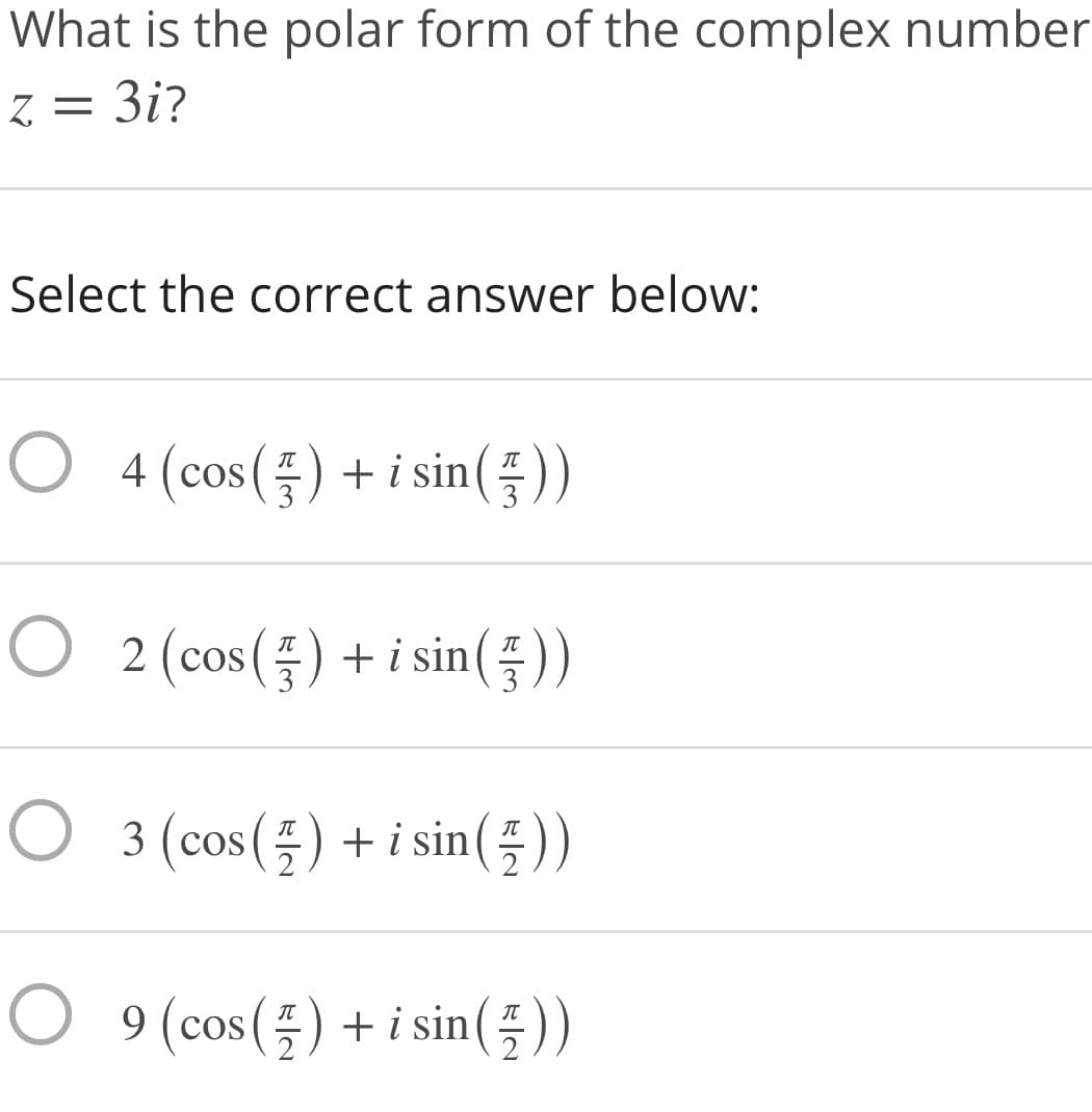 What is the polar form of the complex number
Z. =
3i?
Select the correct answer below:
O 4 (cos() + i sin())
3
○ 2 (cos(플) + i sin(플))
IT
3
O 3 (cos(플) +isin(플))
2
O 9(cos(플) + isin(플)
