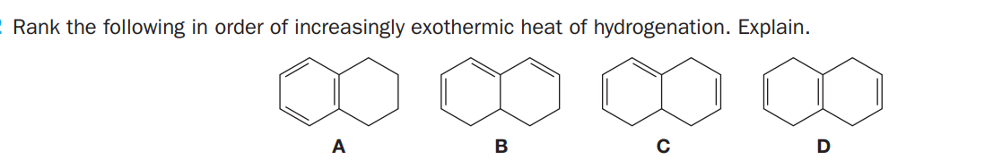 Rank the following in order of increasingly exothermic heat of hydrogenation. Explain.
A
B
