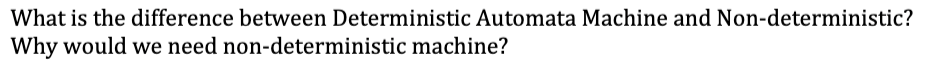 What is the difference between Deterministic Automata Machine and Non-deterministic?
Why would we need non-deterministic machine?
