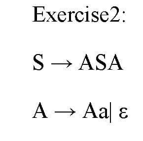 Exercise2:
S → ASA
A → Aa|
->
&
