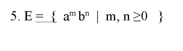 5. E = { amb" | m, n 20 }
