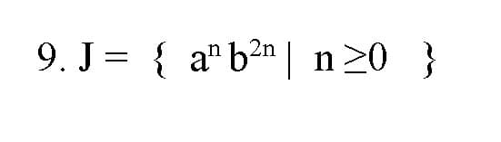 9. J= { a"b?n | n20 }
