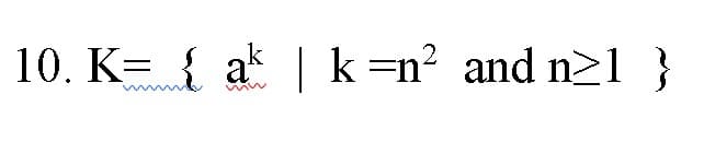 10. K= { a | k=n² and n2l }
