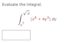 Evaluate the integral.
py
(x6 + 4y³) dy