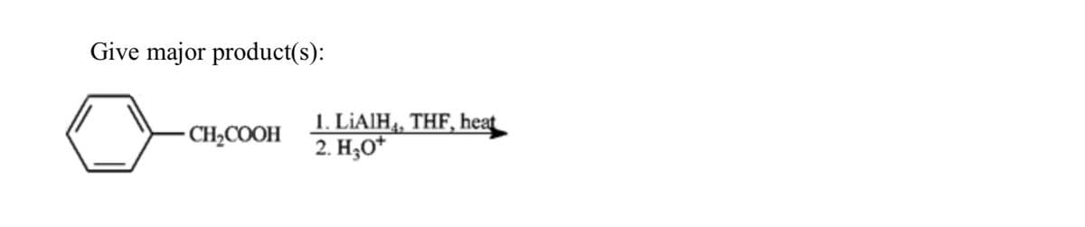 Give major product(s):
CH2COOH
1. LiAlH, THF, heat
2. H₂O*