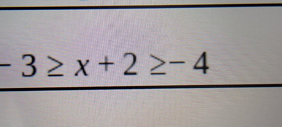 - 3 > x + 2 2- 4
