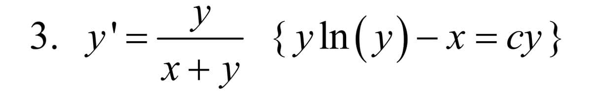 У
3. y'= y {yln(y)-x=cy}
x + y