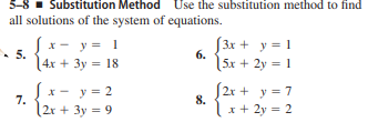 5-8 . Substitution Method Use the substitution method to find
all solutions of the system of equations.
x- y = 1
5.
(3x + y = 1
6.
5x + 2y = 1
(4х + 3у 3D 18
Sx- y = 2
7.
2r + 3y = 9
S2r + y = 7
8.
lx+ 2y = 2

