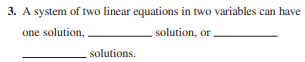 3. A system of two linear equations in two variables can have
one solution,
solution, or
solutions.
