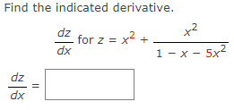 Find the indicated derivative.
x2
dz
for z = x +
dx
1 - x - 5x2
dz
dx
