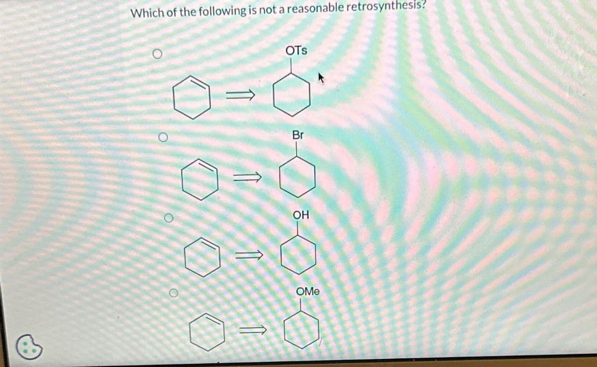 Which of the following is not a reasonable retrosynthesis?
OTS
O
Br
OH
OMe
