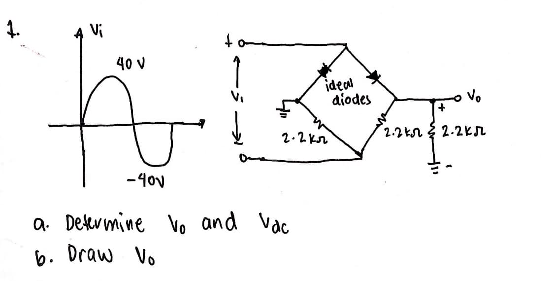 1.
Vi
40 V
ideal
diodes
Vo
2.2 Kr
2.2knる2.2kn
-40v
a. Determine Vo and Vac
b. Draw Vo

