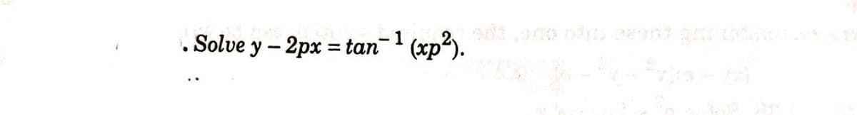 Solve y – 2px = tan (xp).
-1
