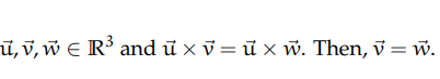 ū, v,w E R³ and ū x v = ū x w. Then, v = w.
