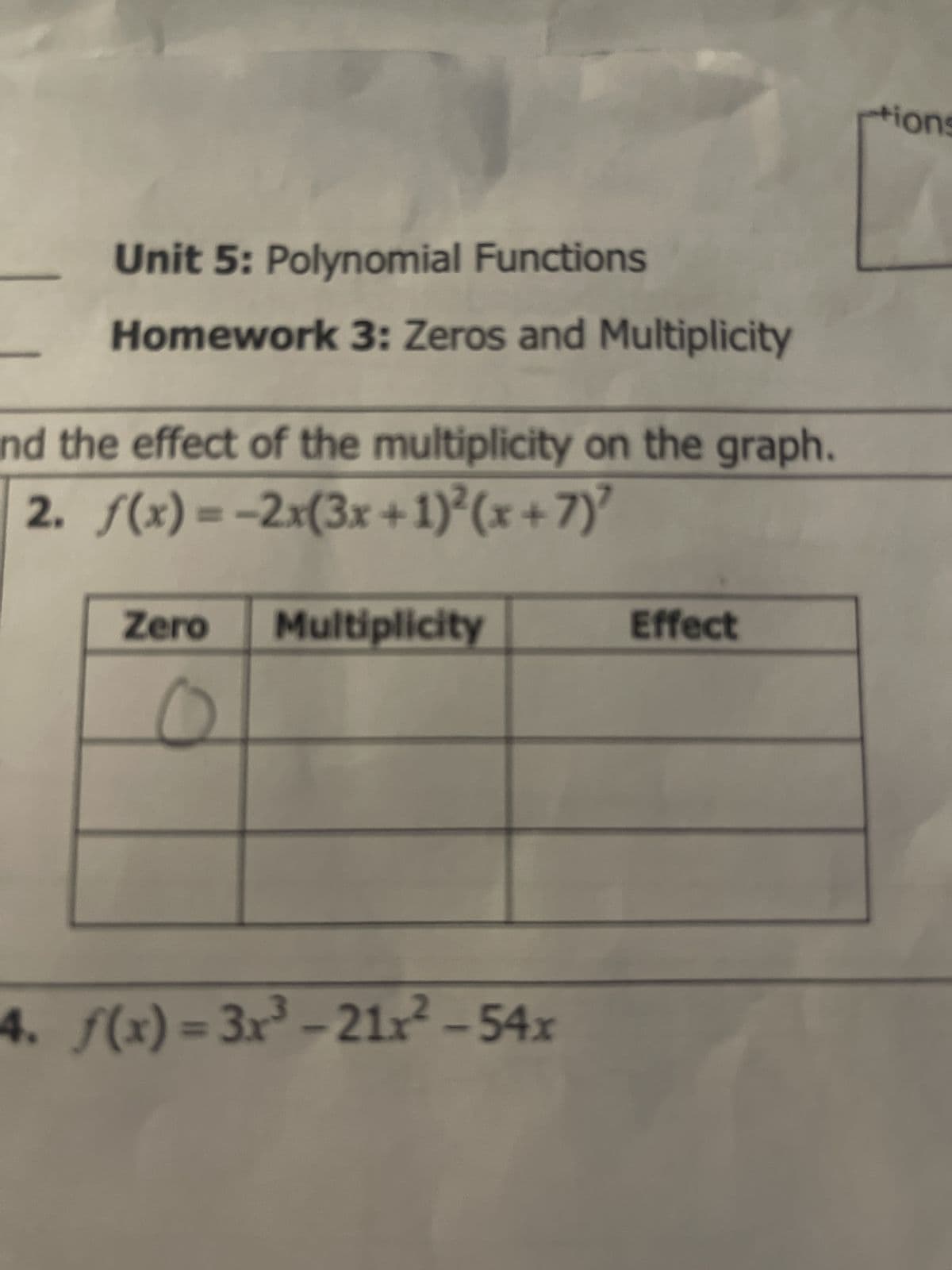 Unit 5: Polynomial Functions
Homework 3: Zeros and Multiplicity
nd the effect of the multiplicity on the graph.
2. f(x)=-2x(3x+1)2(x+7)'
Zero
Multiplicity
Effect
4. f(x)=3x³-21x²-54x
tions