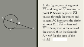 In the figure, secant segment
PÅ and tangent PC intersect at
point P. Secant segment PA
passes through the center and
tangent PC intersects the circle
at point C. If PB - Sem and
PC - 8cm, what is the area of
the circle? (Use the formula
A- Ar? for the area of the
circle)
