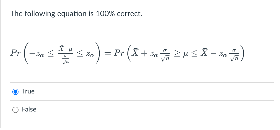 The following equation is 100% correct.
O
Za
Za
Pr (-20 ≤ ² ≤ 20 ) = Pr (X + ²a + ² µ ≤ 8 - 2 )
Za
<
True
False