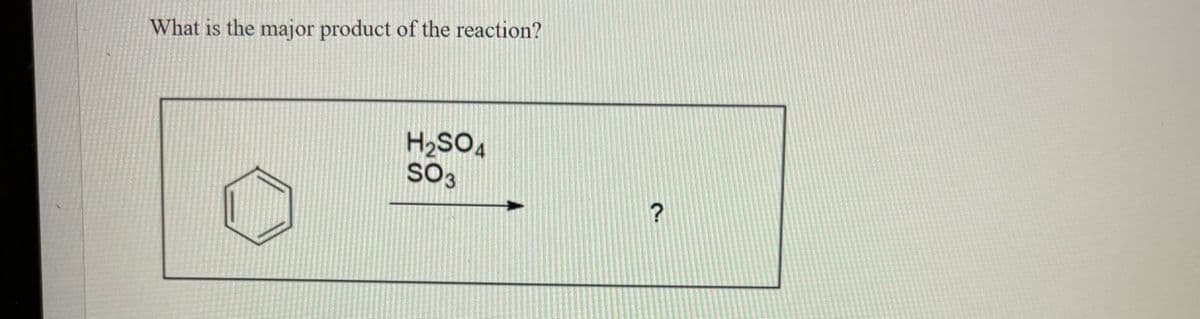 What is the major product of the reaction?
H₂SO4
SO3
?