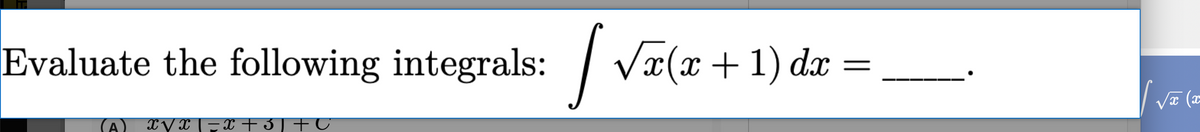 Evaluate the following integrals:
Væ(x+1) dæ =
(A) XVx l-x+ 3] +C
