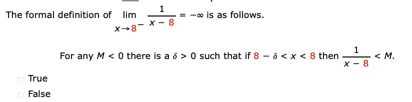 The formal definition of lim
X→8-
O True
O False
-
X
1
8
= -∞ is as follows.
For any M < 0 there is a > 0 such that if 8 - 6 < x < 8 then
X
1
8
< M.