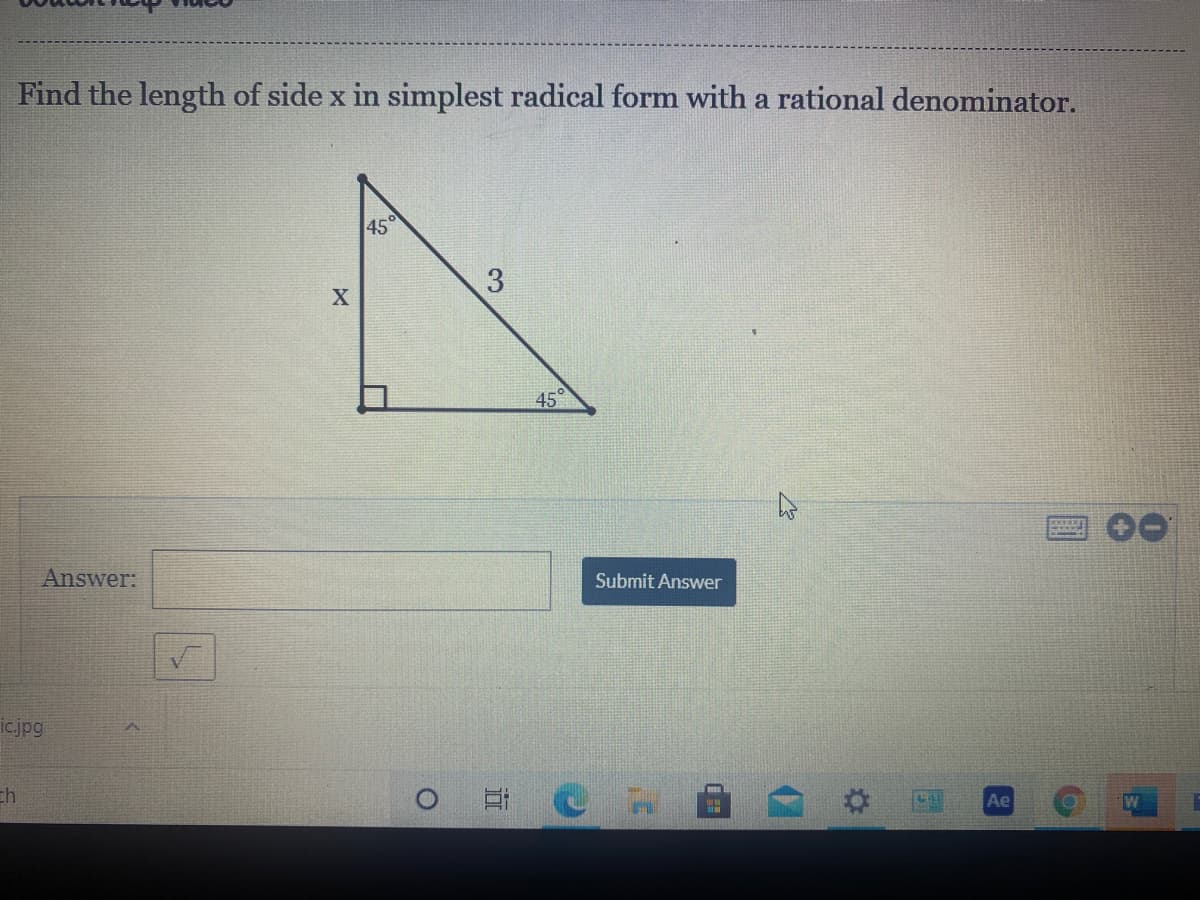 Find the length of side x in simplest radical form with a rational denominator.
45
45°
Answer:
Submit Answer
icjpg
ch
Ae
