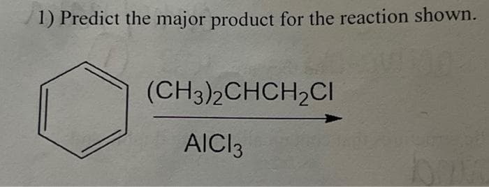 1) Predict the major product for the reaction shown.
(CH3)2CHCH₂Cl
AICI 3
bot