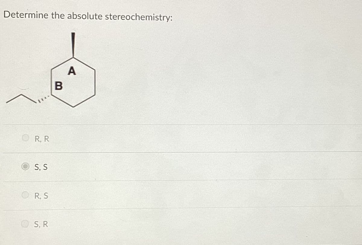 Determine the absolute stereochemistry:
R. R
S, S
R. S
S, R
B
A