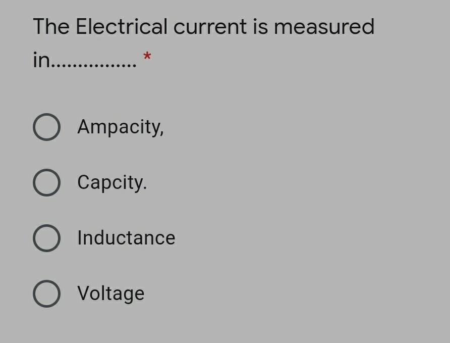 The Electrical current is measured
in.. .
O Ampacity,
Саpcity.
O Inductance
O Voltage
