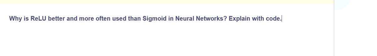 Why is ReLU better and more often used than Sigmoid in Neural Networks? Explain with code.