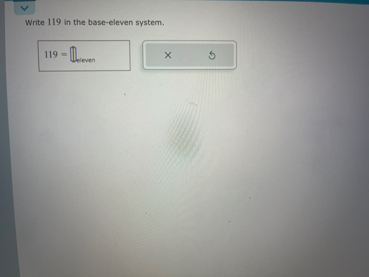 Write 119 in the base-eleven system.
119 =
Heleven
S