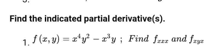 Find the indicated partial derivative(s).
ƒ (x, y) = x¹y² – x³y; Find fxxx and fayz
1.