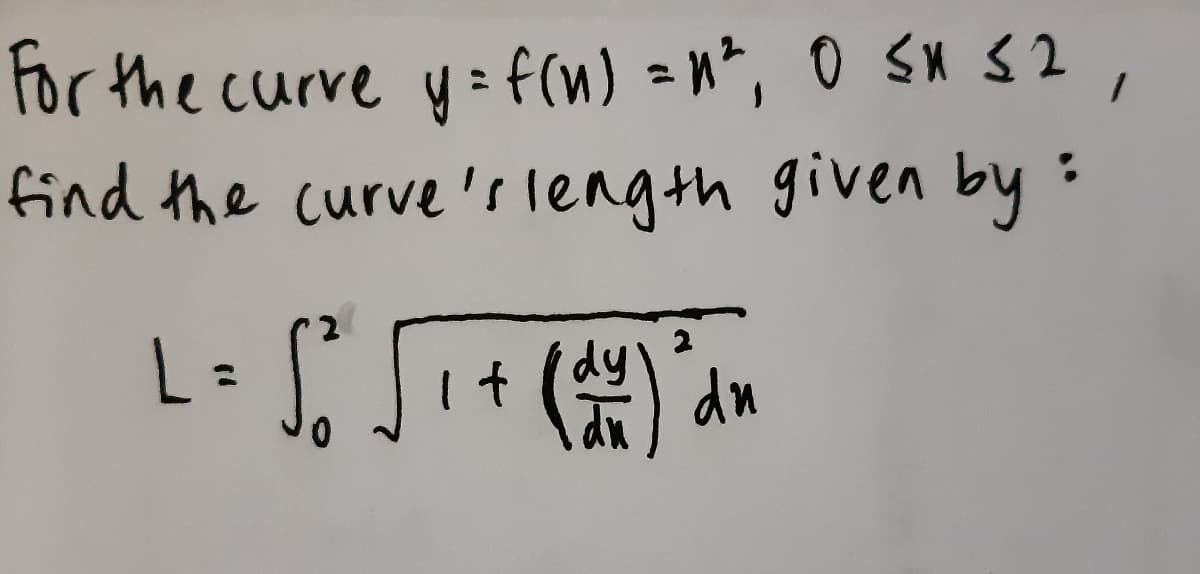 tor the curre y= f(n) =n*, 0 su s2
find the curve'rlength given by:
2
LD
1t
dn
