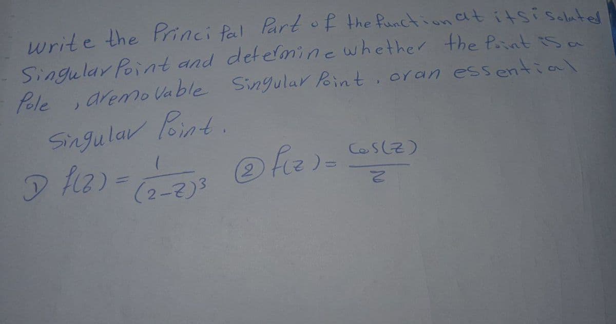 write the Princi fal Part of the functtion at itsi Selatel
Singular Point and detemine whether the Point Sa
Pole
aremo Vable Singular Point, oran essential
Singular oint.
%3D
(2-2)3

