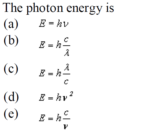 The photon energy is
(а)
(b)
E = hv
E =
hE
(c)
E = h4
(d)
E = hv?
(e)
E = h£
%3D
