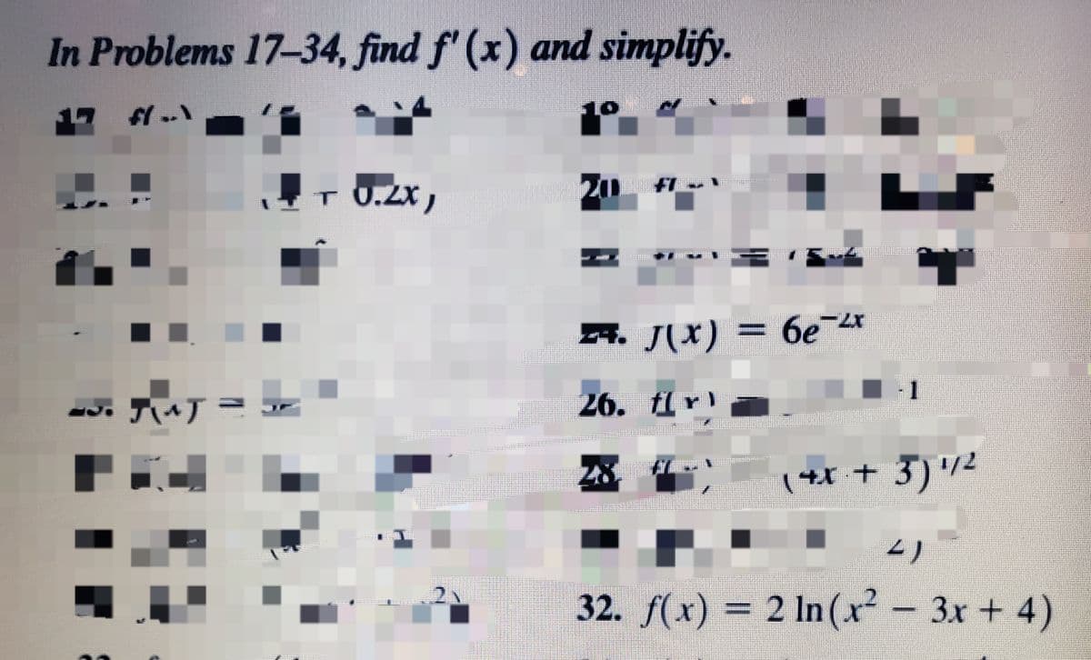 In Problems 17-34, find f' (x) and simplify.
0.2x,
4. J(X)
=D6e2r
бе
26. flr
1/2
(4x + 3)"²
32. f(x) = 2 In(x- 3x + 4)
