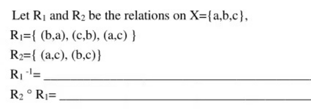 Let R₁ and R₂ be the relations on X={a,b,c},
R₁={ (b,a), (c,b), (a,c) }
R₂={ (a,c), (b,c)}
R₁-¹=
R₂ ° R₁=