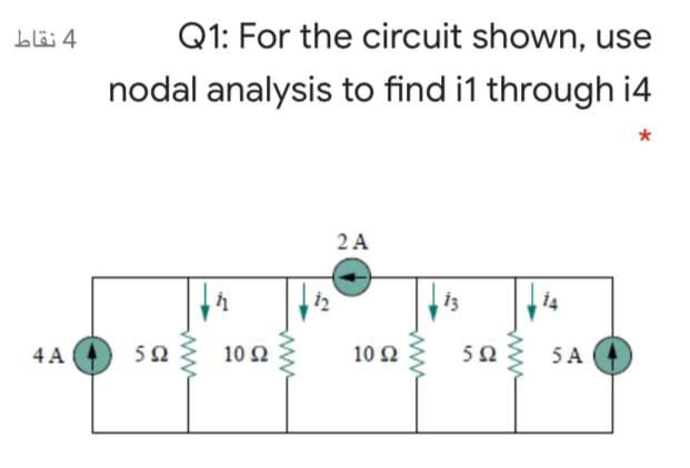 Q1: For the circuit shown, use
nodal analysis to find i1 through i4
2 A
4 A
50
10 2
10 2
5Ω
5 A
ww
ww
ww
ww

