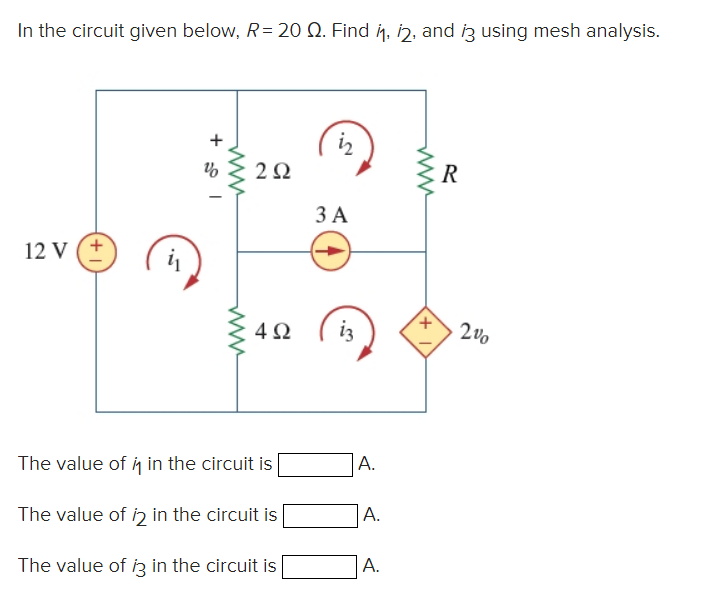 In the circuit given below, R=20 Q. Find 11, 12, and 3 using mesh analysis.
12 V
+1
+1
www
ww
2Ω
3 A
492 iz
The value of it in the circuit is
The value of 12 in the circuit is
The value of i3 in the circuit is
A.
A.
A.
www
+1
R
2%