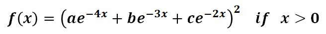 2
f(x) = (ae-4x +
be-3x + ce-2x) if x > 0
