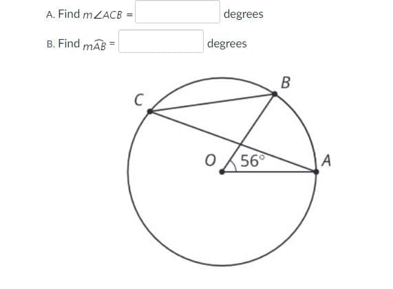 A. Find mZACB
degrees
B. Find mAB
degrees
В
56°
A
